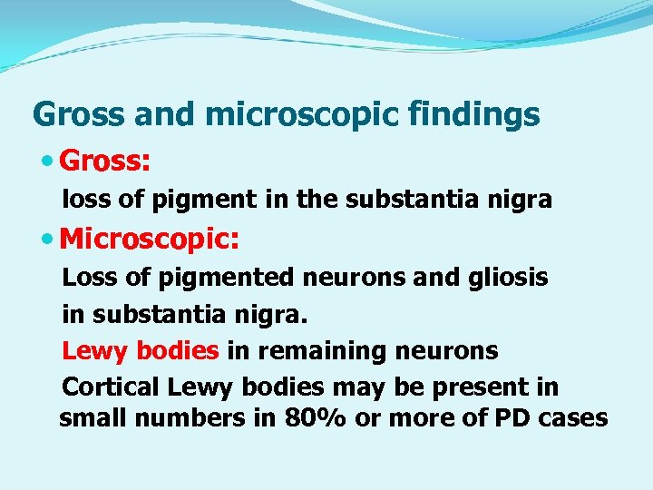 Gross and microscopic findings Gross: loss of pigment in the substantia nigra Microscopic: Loss