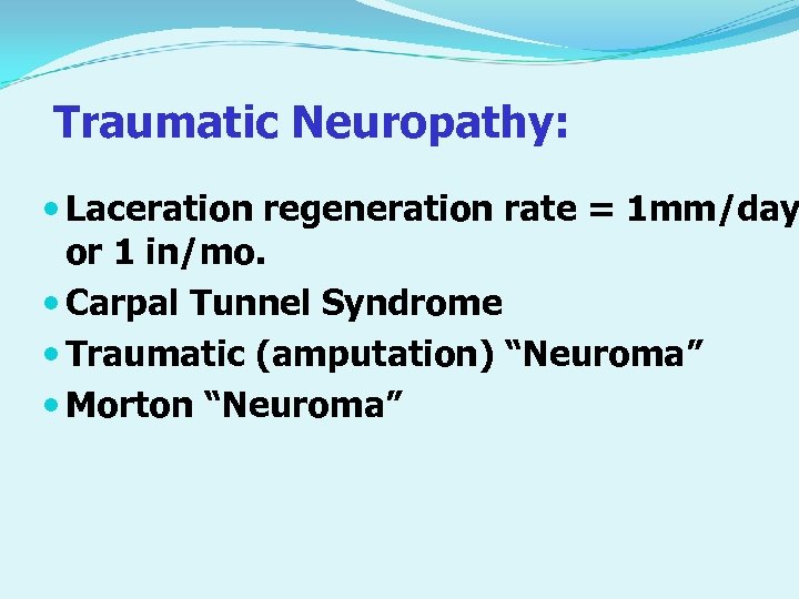 Traumatic Neuropathy: Laceration regeneration rate = 1 mm/day or 1 in/mo. Carpal Tunnel Syndrome