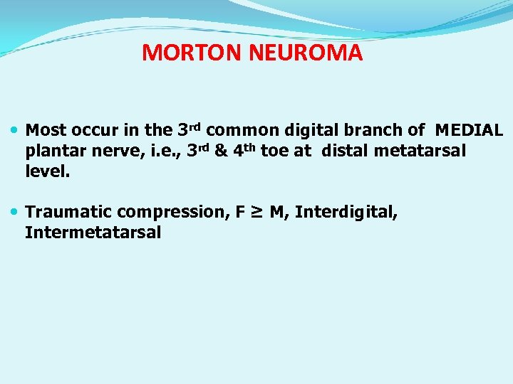 MORTON NEUROMA Most occur in the 3 rd common digital branch of MEDIAL plantar