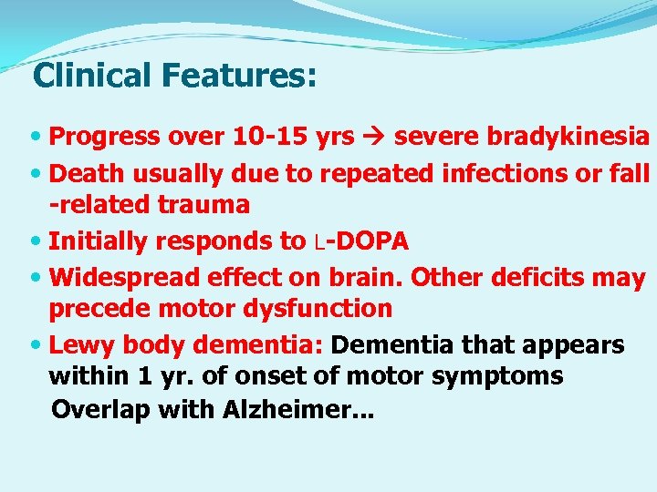 Clinical Features: Progress over 10 -15 yrs severe bradykinesia Death usually due to repeated