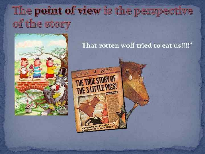 The point of view is the perspective of the story That rotten wolf tried
