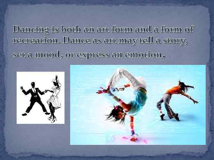 Dancing is both an art form and a form of recreation. Dance as art