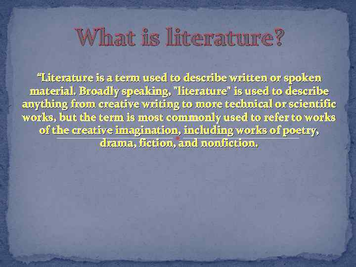 What is literature? “Literature is a term used to describe written or spoken material.