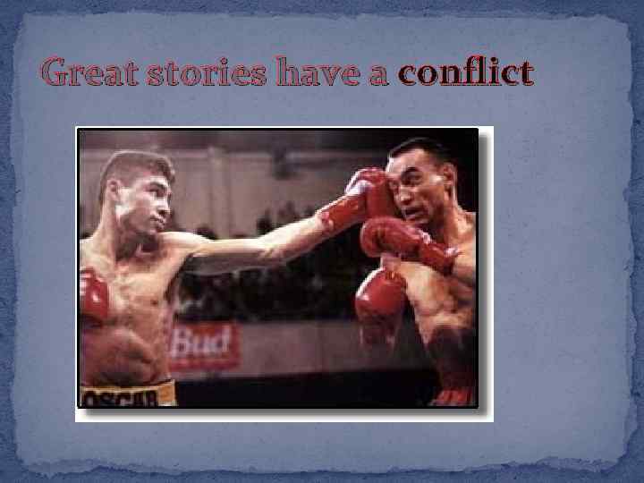 Great stories have a conflict 