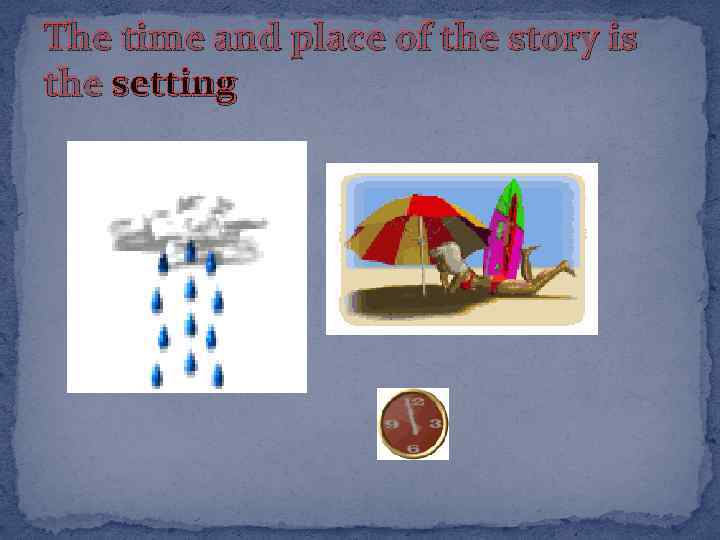 The time and place of the story is the setting 