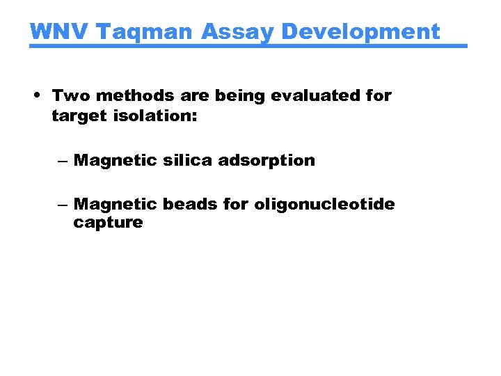 WNV Taqman Assay Development • Two methods are being evaluated for target isolation: –