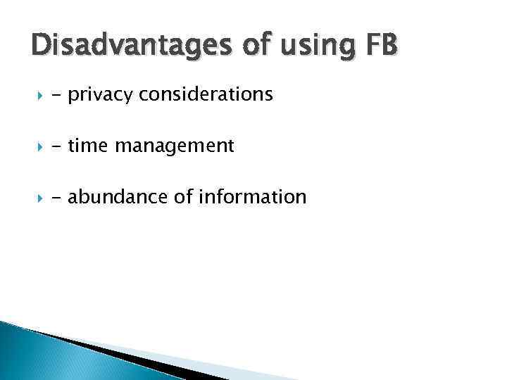 Disadvantages of using FB - privacy considerations - time management - abundance of information