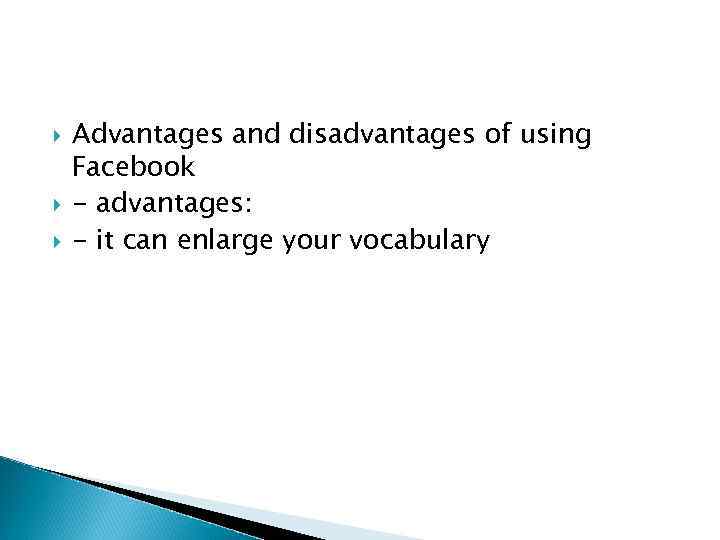  Advantages and disadvantages of using Facebook - advantages: - it can enlarge your