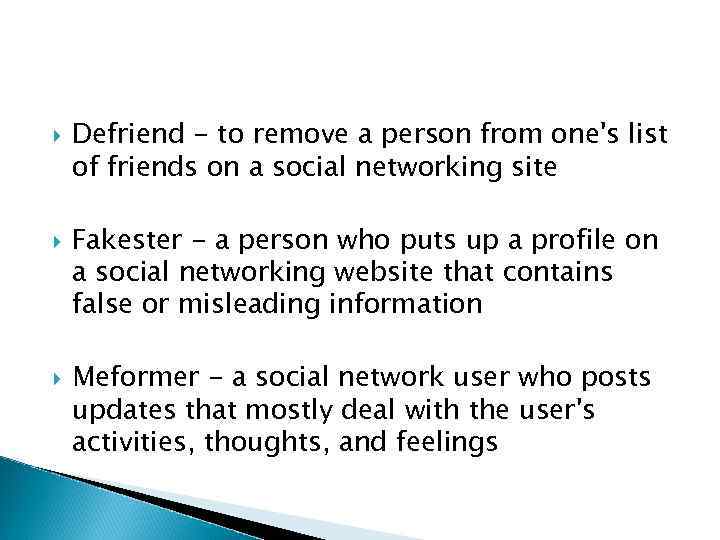  Defriend - to remove a person from one's list of friends on a
