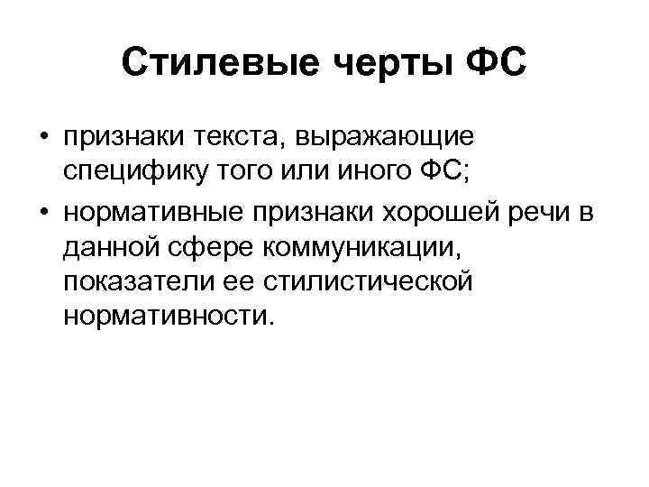 Стилевые черты ФС • признаки текста, выражающие специфику того или иного ФС; • нормативные