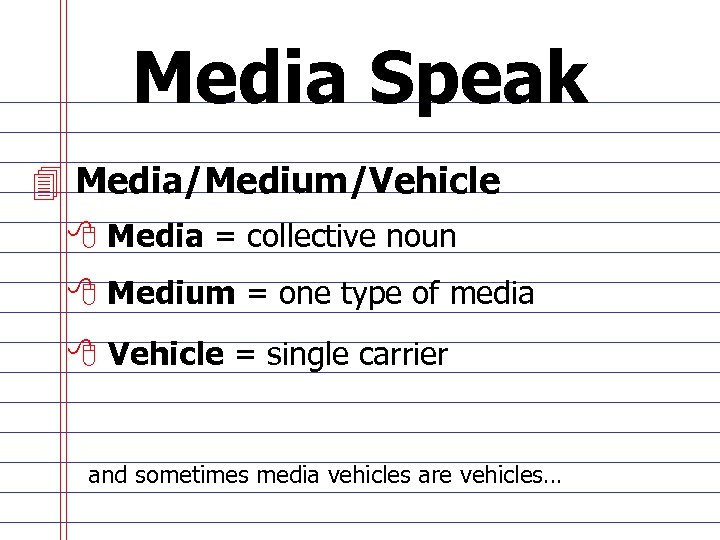Media Speak 4 Media/Medium/Vehicle 8 Media = collective noun 8 Medium = one type