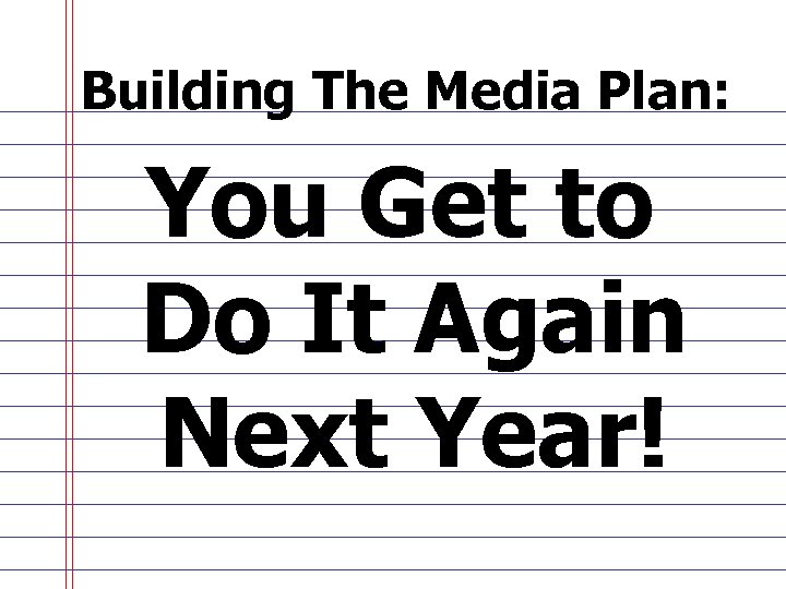 Building The Media Plan: You Get to Do It Again Next Year! 