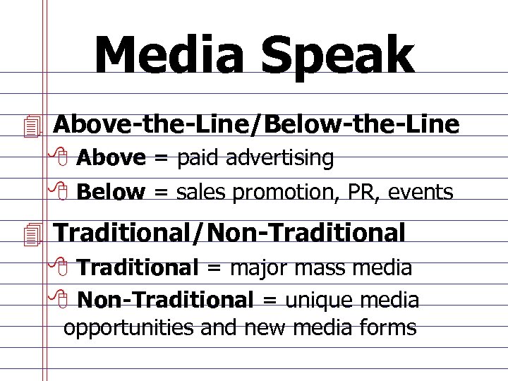 Media Speak 4 Above-the-Line/Below-the-Line 8 Above = paid advertising 8 Below = sales promotion,