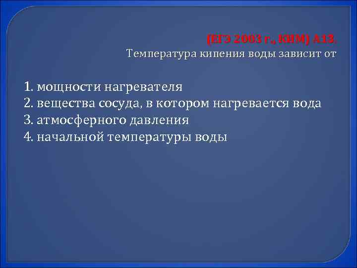 (ЕГЭ 2003 г. , КИМ) А 13. Температура кипения воды зависит от 1. мощности