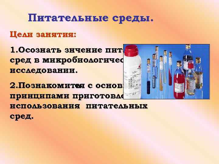 Питательные среды. Цели занятия: 1. Осознать знчение питательных сред в микробиологическом исследовании. 2. Познакомитья