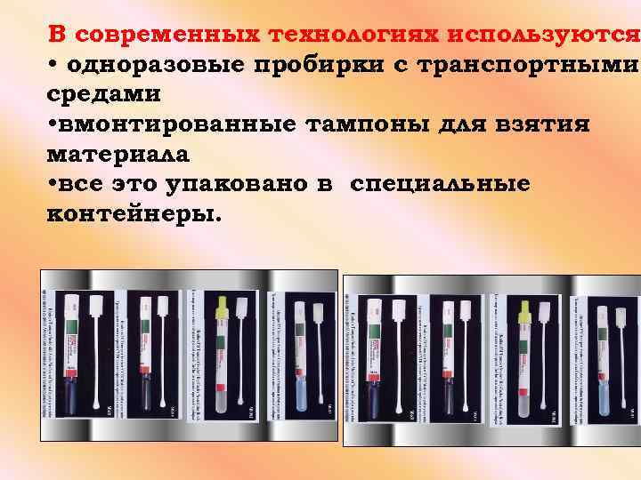 В современных технологиях используются: • одноразовые пробирки с транспортными средами • вмонтированные тампоны для