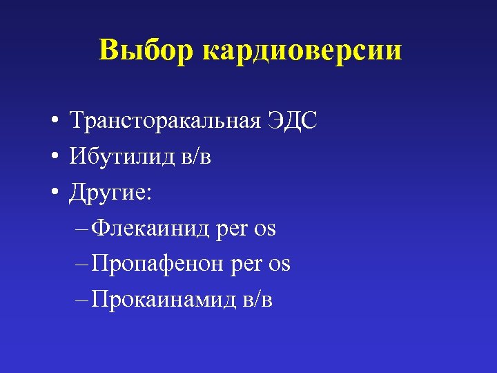 Выбор кардиоверсии • Трансторакальная ЭДС • Ибутилид в/в • Другие: – Флекаинид per os