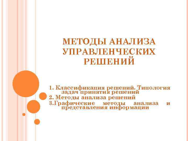 МЕТОДЫ АНАЛИЗА УПРАВЛЕНЧЕСКИХ РЕШЕНИЙ 1. Классификация решений. Типология задач принятия решений 2. Методы анализа