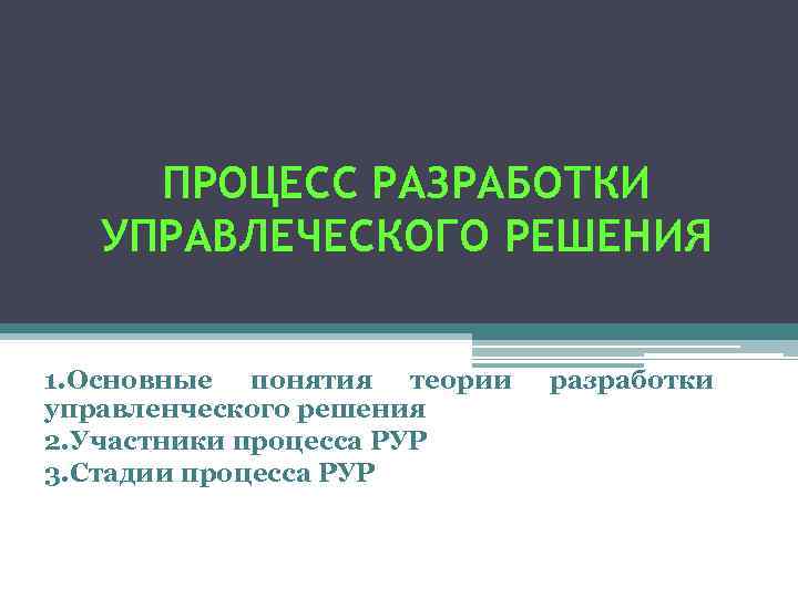 ПРОЦЕСС РАЗРАБОТКИ УПРАВЛЕЧЕСКОГО РЕШЕНИЯ 1. Основные понятия теории управленческого решения 2. Участники процесса РУР
