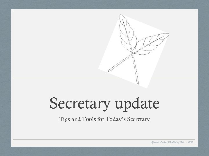 Secretary update Tips and Tools for Today’s Secretary Grand Lodge F&AM of WI -
