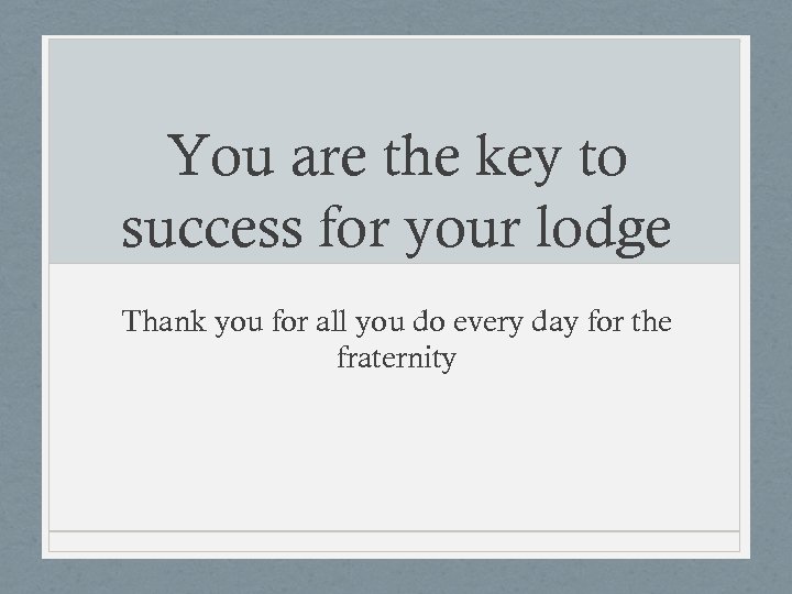 You are the key to success for your lodge Thank you for all you