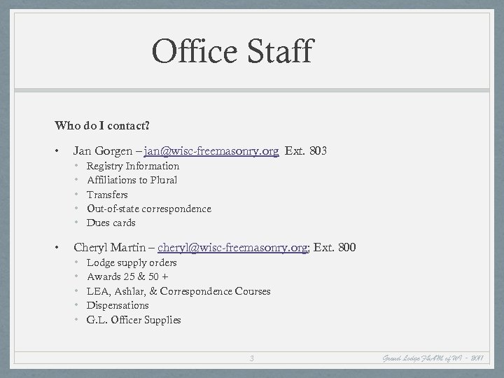 Office Staff Who do I contact? • Jan Gorgen – jan@wisc-freemasonry. org Ext. 803