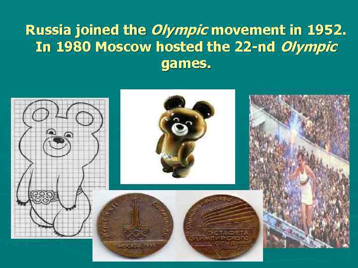 Russia joined the Olympic movement in 1952. In 1980 Moscow hosted the 22 -nd