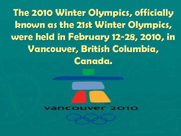The 2010 Winter Olympics, officially known as the 21 st Winter Olympics, were held