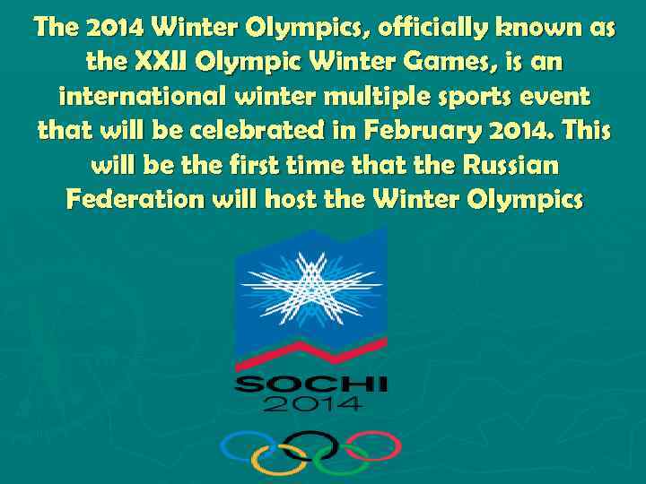 The 2014 Winter Olympics, officially known as the XXII Olympic Winter Games, is an