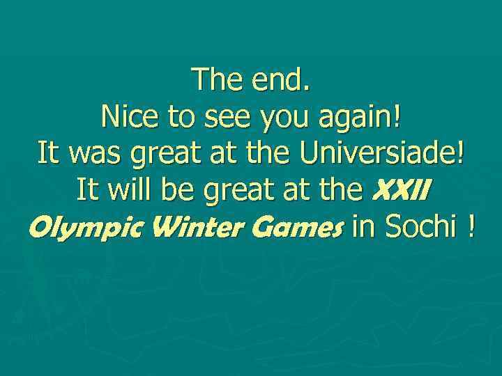 The end. Nice to see you again! It was great at the Universiade! It