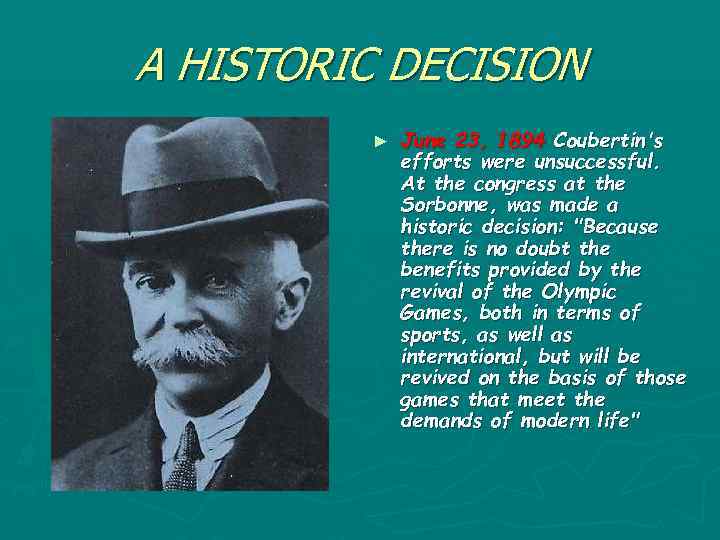 A HISTORIC DECISION ► June 23, 1894 Coubertin's efforts were unsuccessful. At the congress