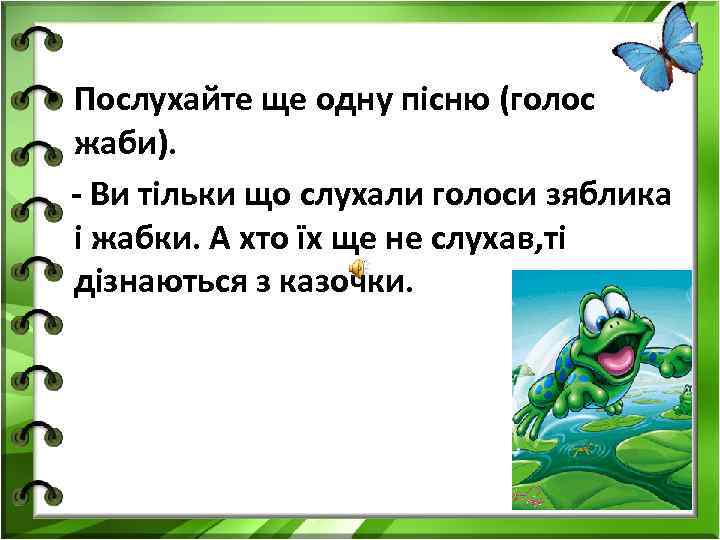  • Послухайте ще одну пісню (голос жаби). - Ви тільки що слухали голоси