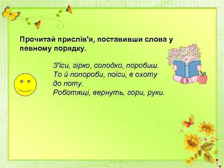 Прочитай прислів'я, поставивши слова у певному порядку. З'їси, гірко, солодко, поробиш. То й попороби,