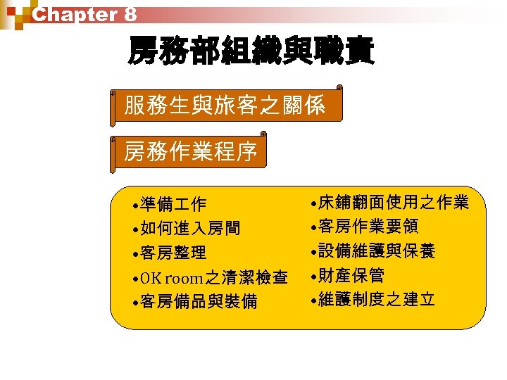 Chapter 8 房務部組織與職責 服務生與旅客之關係 房務作業程序 • 準備 作 • 如何進入房間 • 客房整理 • OK