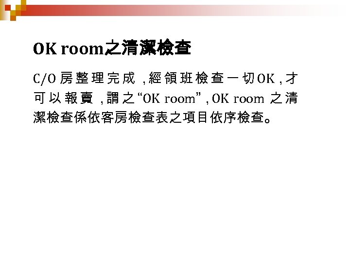 OK room之清潔檢查 C/O 房 整 理 完 成 ， 領 班 檢 查 一