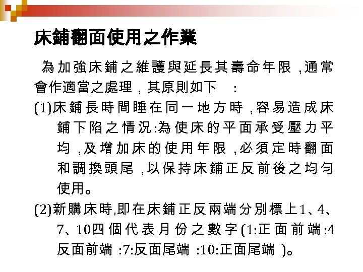 床鋪翻面使用之作業 為加強床鋪之維護與延長其壽命年限， 常 通 會作適當之處理，其原則如下 : (1)床 鋪 長 時 間 睡 在 同