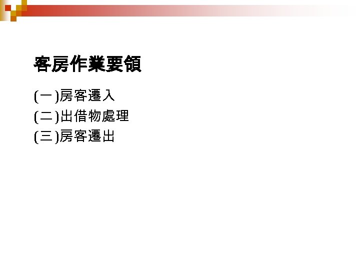 客房作業要領 (一 )房客遷入 (二 )出借物處理 (三 )房客遷出 
