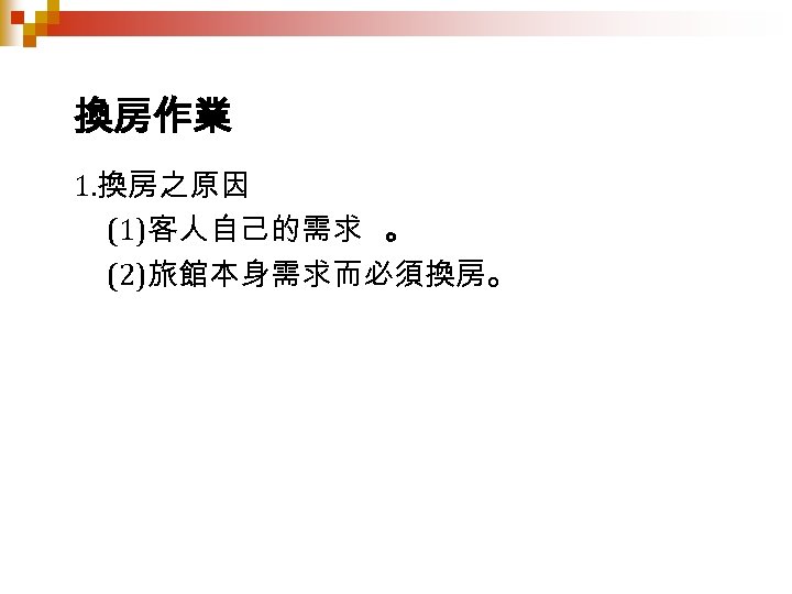 換房作業 1. 換房之原因 (1)客人自己的需求 。 (2)旅館本身需求而必須換房。 