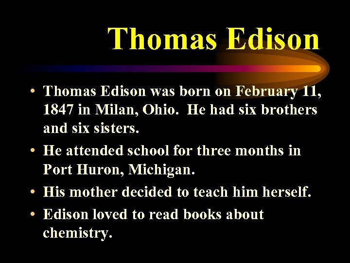 Thomas Edison • Thomas Edison was born on February 11, 1847 in Milan, Ohio.