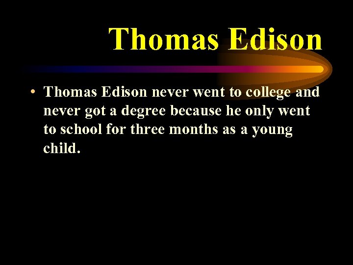 Thomas Edison • Thomas Edison never went to college and never got a degree