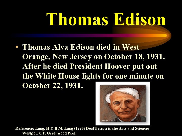 Thomas Edison • Thomas Alva Edison died in West Orange, New Jersey on October