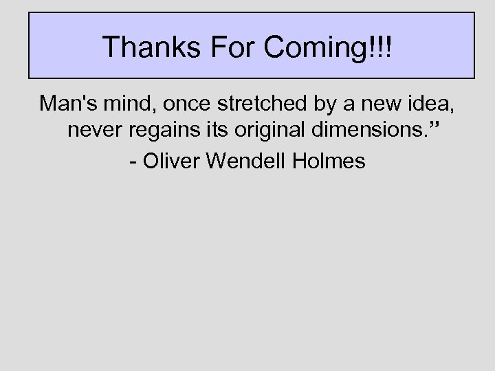 Thanks For Coming!!! Man's mind, once stretched by a new idea, never regains its