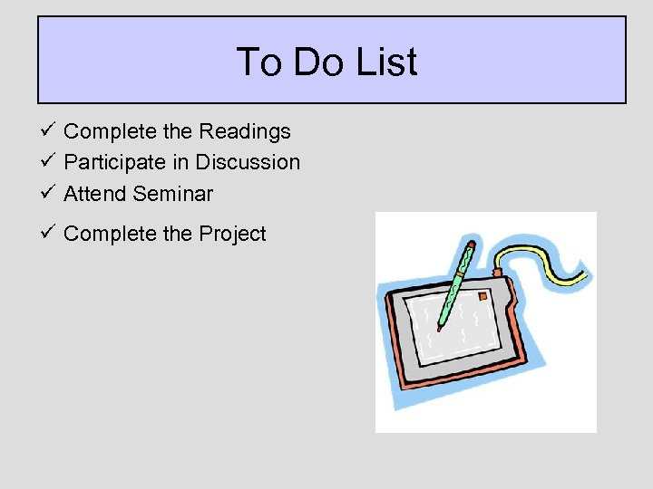 To Do List ü Complete the Readings ü Participate in Discussion ü Attend Seminar