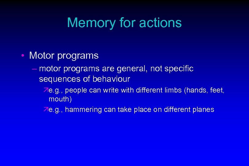 Memory for actions • Motor programs – motor programs are general, not specific sequences