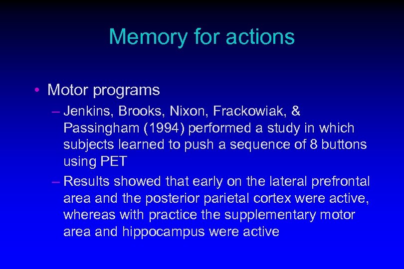 Memory for actions • Motor programs – Jenkins, Brooks, Nixon, Frackowiak, & Passingham (1994)