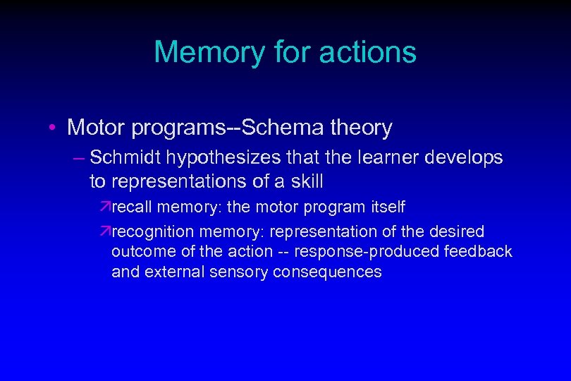 Memory for actions • Motor programs--Schema theory – Schmidt hypothesizes that the learner develops