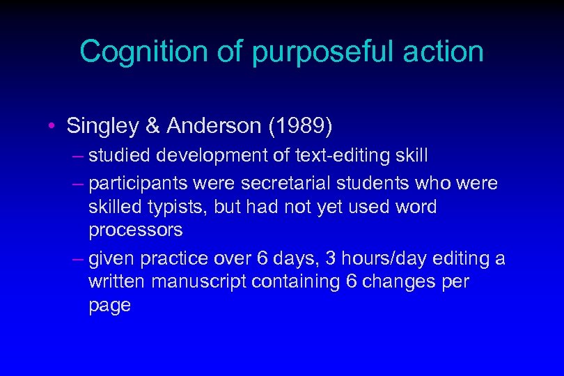 Cognition of purposeful action • Singley & Anderson (1989) – studied development of text-editing