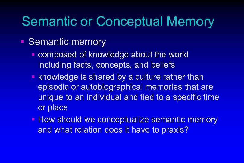 Semantic or Conceptual Memory § Semantic memory § composed of knowledge about the world