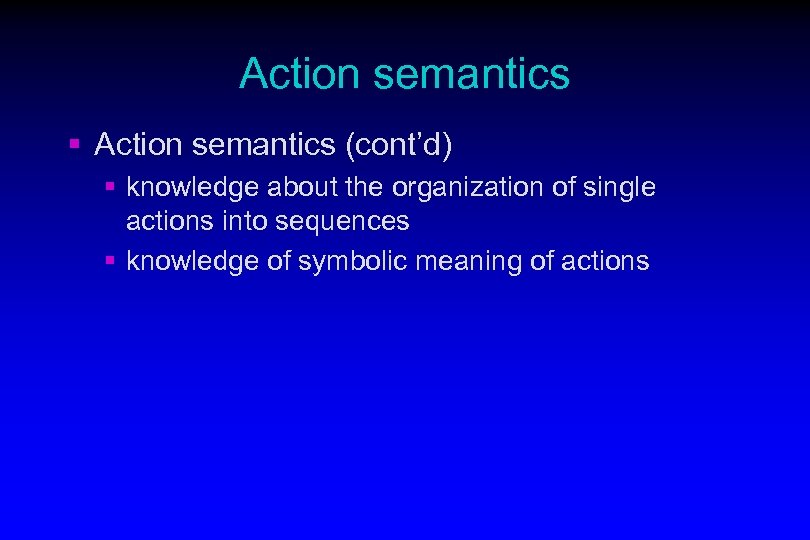 Action semantics § Action semantics (cont’d) § knowledge about the organization of single actions