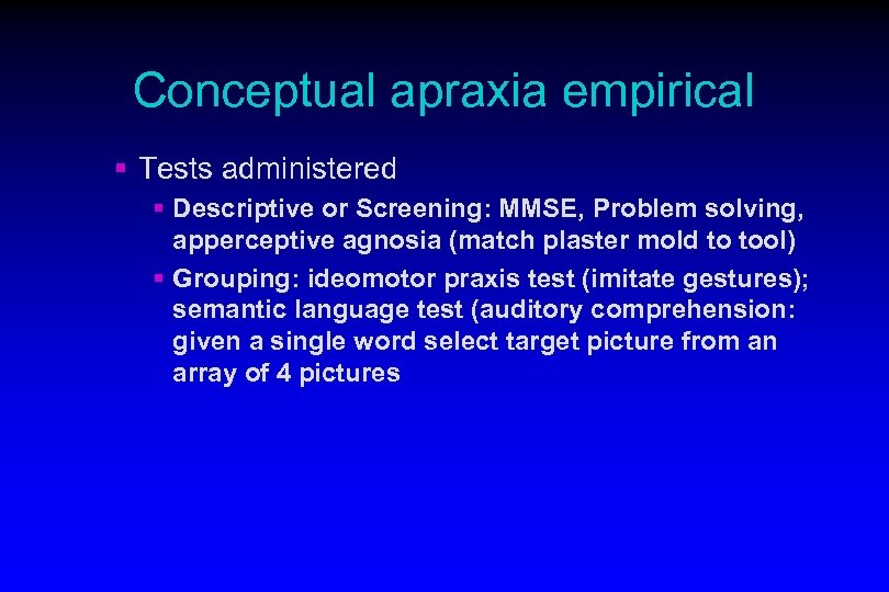 Conceptual apraxia empirical § Tests administered § Descriptive or Screening: MMSE, Problem solving, apperceptive